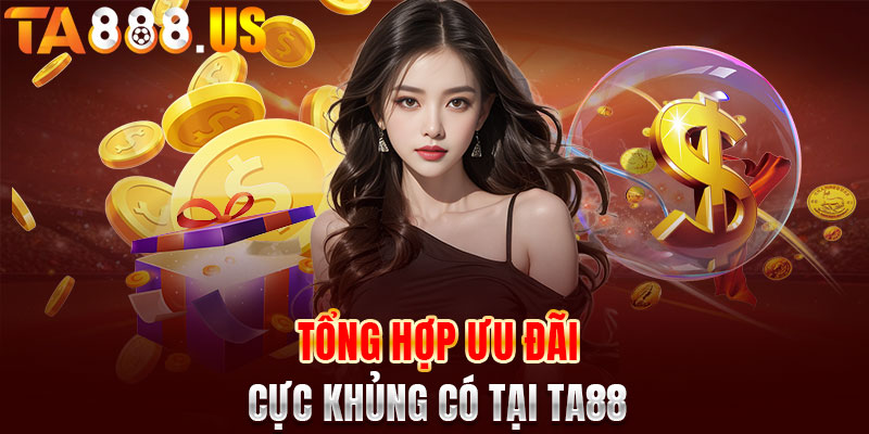 Tổng hợp ưu đãi cực khủng có tại TA88