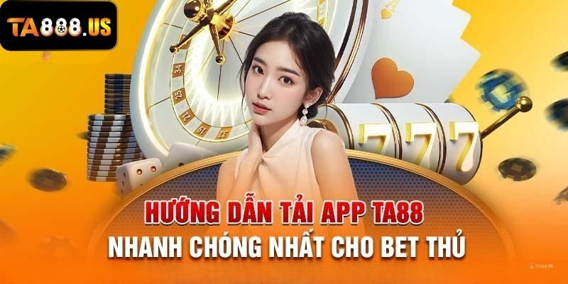 Download app TA88 giúp hòa mình vào thế giới cá cược đỉnh cao