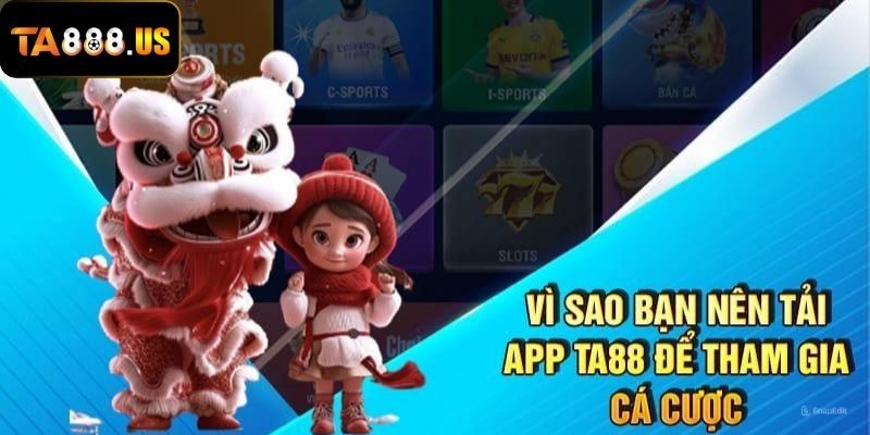 Nguyên nhân nên tải app TA88 để tham gia trải nghiệm